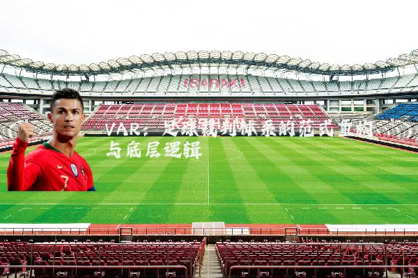 VAR:足球裁判体系的范式重构与底层逻辑