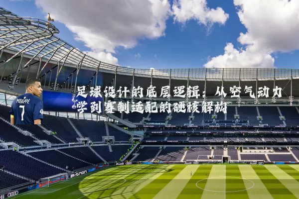 足球设计的底层逻辑:从空气动力学到赛制适配的硬核解构