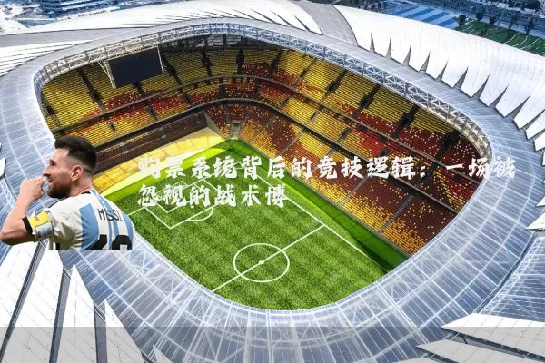 购票系统背后的竞技逻辑:一场被忽视的战术博弈