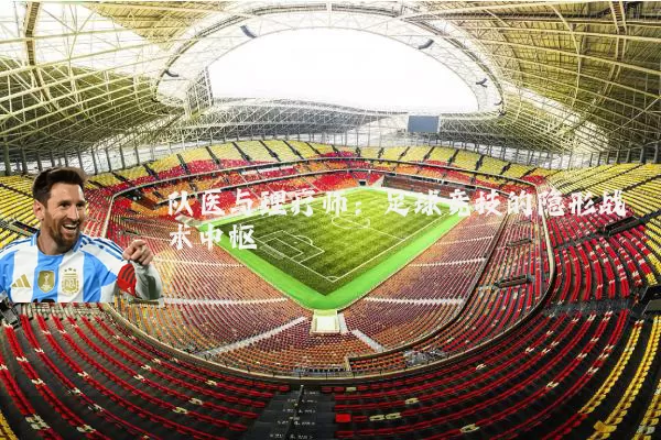 队医与理疗师:足球竞技的隐形战术中枢