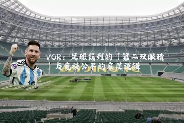 VOR:足球裁判的「第二双眼睛」与竞技公平的底层逻辑