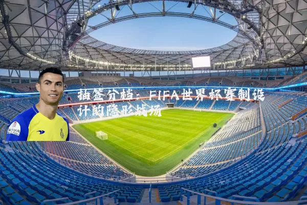 抽签分档:FIFA世界杯赛制设计的隐形战场
